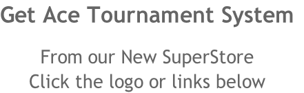 Get Ace Tournament System

From our New SuperStore
Click the logo or links below
